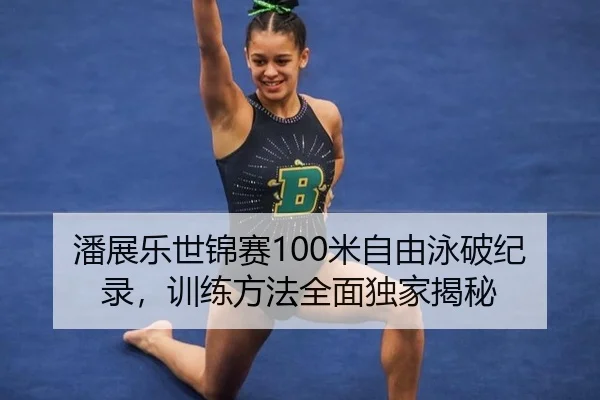 潘展乐世锦赛100米自由泳破纪录，训练方法全面独家揭秘