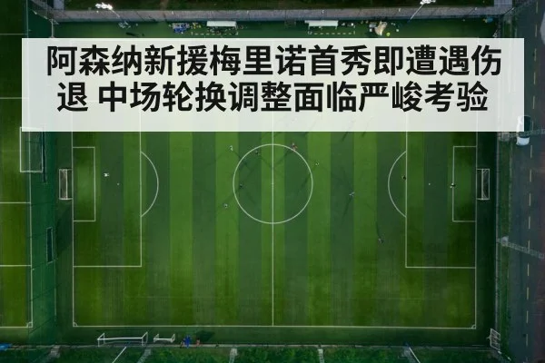 阿森纳新援梅里诺首秀即遭遇伤退 中场轮换调整面临严峻考验